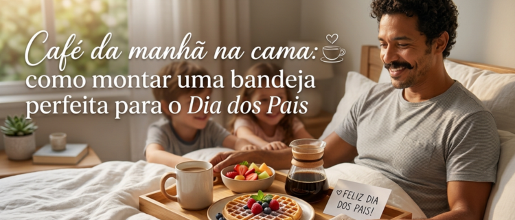 pai na cama com bandeija de café da manhã que o filho e esposa fizeram para o Dia dos Pais