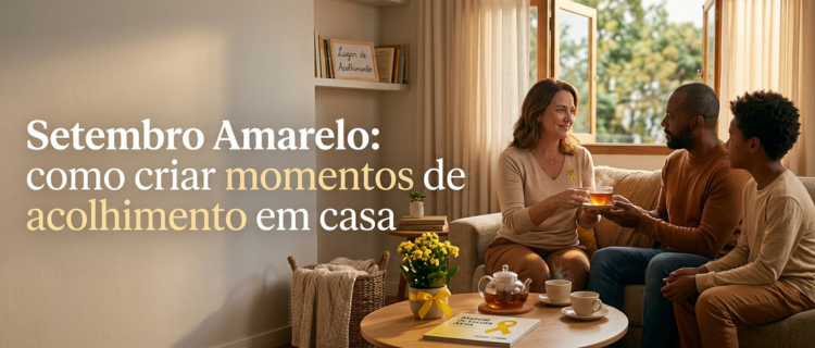 família reunida em uma sala aconchegante conversando e tomando chá, com decoração em tons suaves e detalhes amarelos. Ao lado esquerdo, o título em texto diz: 'Setembro Amarelo: como criar momentos de acolhimento em casa